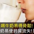 喝牛奶易得骨松！醫：牛奶易使鈣質流失　除非你這樣做