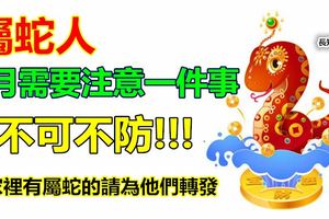 屬蛇人:6月需要注意一件事，不可不防！別不信