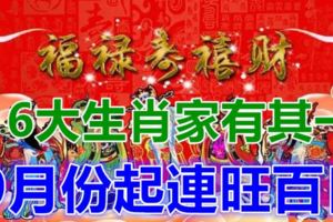 6大生肖家有其一，9月份橫財滾滾連旺百日，擋都擋不住！