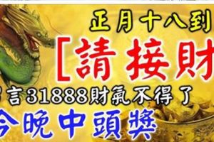 農曆正月十八到，5大生肖【請接財】留言31888財氣不得了，今晚中頭獎