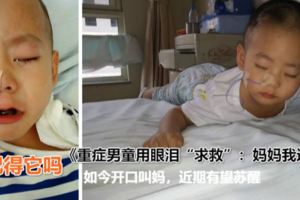 重症男童昏迷中用眼淚「求救」，我還活著請不要放棄，如今開口叫媽，近期有望蘇醒