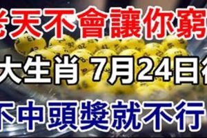 7大生肖老天不會讓你窮！7月24日後，不中頭獎就不行！