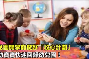 幼兒園開學前做好「收心計劃」，幫助寶寶快速回歸幼兒園！