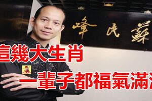 一輩子都福氣滿滿並且還福及後人的幾大生肖