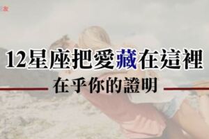 12星座把對你的愛藏在這裡！就是我「在乎你」的證明啊！天秤藏在語言裡，天蠍竟然藏在這裡！