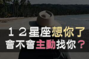 「想你，自然會找你！」讓12星座「主動聯絡你」的方法！