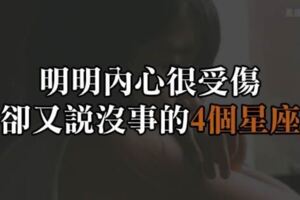 這4個星座明明心裡很受傷，但總說著沒事！你能不能「看穿」他們的堅強？