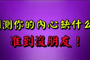 測測你的內心缺什麼？准到沒朋友！