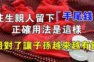 原來往生親人留下「手尾錢」正確用法是這樣，用對了讓子孫越來越有錢！