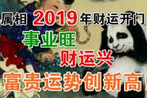 4屬相2019年財運開門紅，事業旺，財運興，富貴運勢創新高！