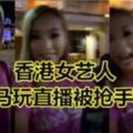 香港女藝人大馬玩直播被搶手袋!