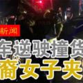 （金寶新聞）轎車逆駛撞貨卡．華裔女子夾斃