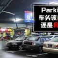 你知道Parking時是要用『屁股進』好還是『車頭進』才好?不說你也不知道。