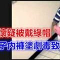 丈夫懷疑被戴綠帽在妻子內褲塗劇毒致死