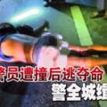 2019-01-07:警員遭撞後逃奪命-警全城緝兇!