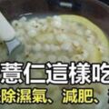 ​原來薏仁這樣吃才能「祛除濕氣、減肥、治腎虛」趕緊收藏吧！