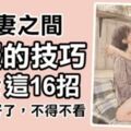 夫妻之間「舒服的技巧」，就在於這16招！寫的太好了，不得不看！