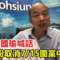 快訊／呼應韓國瑜喊話韓粉取消7/15圍黨中央