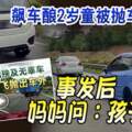 飆車釀2歲童被拋車外事發後媽媽問：孩子呢？涉案司機已遭警逮捕及自首