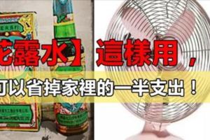 太神奇了！沒想到「花露水」這樣用，竟然可以省掉家裡的一半支出！家庭必學小撇步！！！