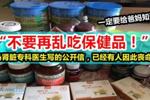 不要再亂吃保健品！」大馬一名腎髒專科醫生寫的公開信，已經有人因此喪命.......！一定要給爸媽知道！