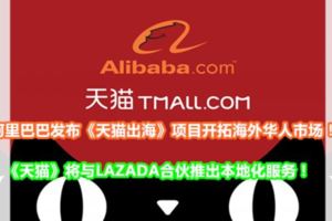 阿裡巴巴發布《天貓出海》項目開拓海外華人市場！《天貓》將與LAZADA合夥推出本地化服務！