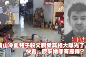 新山冷血兒子殺父親真相大曝光了！快看...他罪有應得？