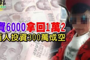 投資6000拿回1萬2逾百人投資300萬成空