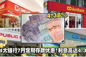 大馬4大銀行7月定期存款優惠！利息高達4.38%！