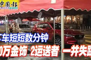 下車短短數分鐘200萬金飾2運送者一並失蹤！