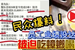 民眾爆料!員工業績沒達標,被迫吃蟑螂喝尿!