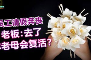 員工請假奔喪老闆：去了你老母會復活？