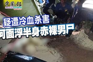 2018-12-20：怡保，疑遭冷血殺害河面浮半身赤裸男屍！