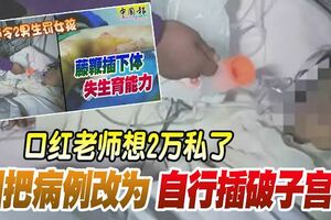 藤鞭插下體口紅老師想2萬私了圖把病例改為自行插破子宮