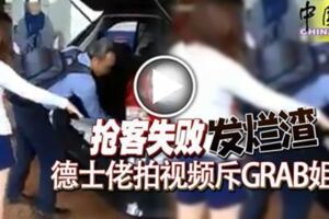 搶客失敗「發爛渣」德士佬拍視頻斥GRAB姐！