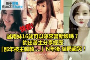 越南妹16歲可以嫁來當新娘嗎？釣出苦主分享經歷「那年被主動騎….」N年後結局超哭！