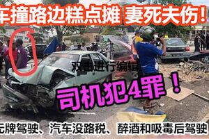 車撞路邊糕點攤，妻死夫傷！司機無牌駕駛、汽車沒路稅、疑醉酒和吸毒後駕駛犯4罪！