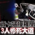 貨卡猛撞羅釐3人慘死大道