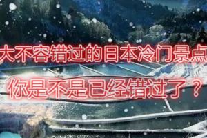 5大不容錯過的日本冷門景點，你是不是已經錯過了？