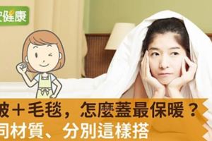 棉被＋毛毯，怎麼蓋最保暖？不同材質、分別這樣搭