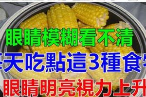 經常眼睛模糊看不清？就多吃這三種食物，保護眼睛、提高視力！預防近視遠離老花眼！