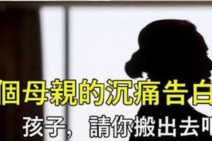 一個母親的沉痛告白：「孩子，請你搬出去吧！」