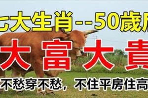 七大生肖50歲後大富大貴，不住平房住高樓。