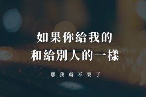 如果你給我的，和給別人的一樣，那我就不要了。