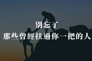 別忘了，那些曾經扶過你一把的人