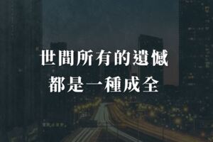 世間所有的遺憾，都是一種成全。