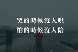 哭的時候沒人哄，所以學會了隱藏，怕的時候沒人陪，便學會了堅強...