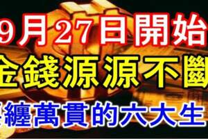 9月27日開始金錢源源不斷，腰纏萬貫的六大生肖