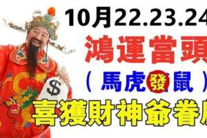 10月22.23.24鴻運當頭，喜獲財神眷顧的生肖