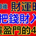 進入8月後事業如日中天，職位節節高升，財運旺盛，大把錢財入賬，富貴盈門，大吉大利的4生肖